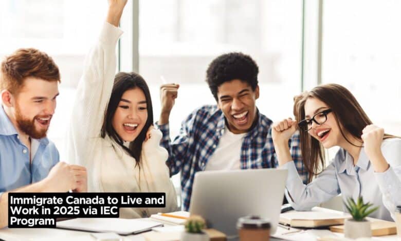 Immigrate Canada to Live and Work in 2025 via IEC Program